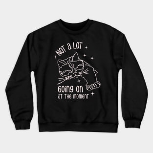 Not a lot going on at the moment Crewneck Sweatshirt